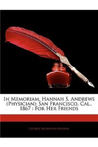 In Memoriam, Hannah S. Andrews (Physician); San Francisco, Cal., 1867: For Her Friends