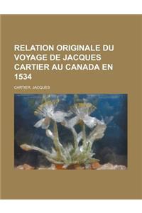 Relation Originale Du Voyage de Jacques Cartier Au Canada En 1534
