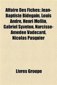 Affaire Des Fiches: Jean-Baptiste Bidegain, Louis Andre, Henri Mollin, Gabriel Syveton, Narcisse-Amedee Vadecard, Nicolas Pasquier