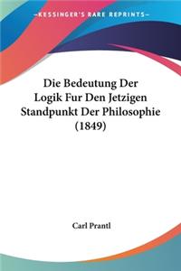Die Bedeutung Der Logik Fur Den Jetzigen Standpunkt Der Philosophie (1849)