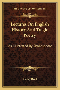 Lectures On English History And Tragic Poetry: As Illustrated By Shakespeare