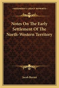 Notes On The Early Settlement Of The North-Western Territory