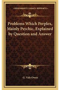 Problems Which Perplex, Mainly Psychic, Explained by Question and Answer