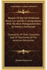 Memoir Of The Life Of Richard Henry Lee And His Correspondence With The Most Distinguished Men In America And Europe