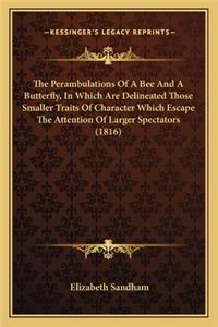 The Perambulations Of A Bee And A Butterfly, In Which Are Delineated Those Smaller Traits Of Character Which Escape The Attention Of Larger Spectators (1816)