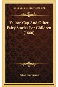 Yellow-Cap And Other Fairy Stories For Children (1880)