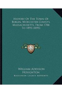History Of The Town Of Berlin, Worcester County, Massachusetts, From 1784 To 1895 (1895)