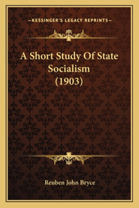 A Short Study Of State Socialism (1903)
