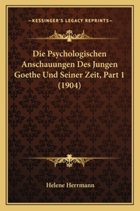 Die Psychologischen Anschauungen Des Jungen Goethe Und Seiner Zeit, Part 1 (1904)