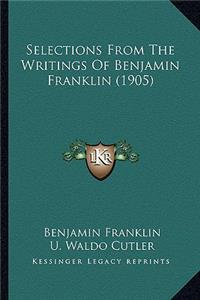 Selections From The Writings Of Benjamin Franklin (1905)