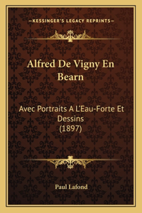 Alfred De Vigny En Bearn: Avec Portraits A L'Eau-Forte Et Dessins (1897)