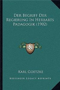 Der Begriff Der Regierung In Herbarts Padagogik (1902)