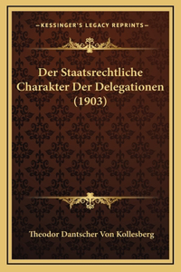 Der Staatsrechtliche Charakter Der Delegationen (1903)