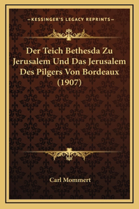 Der Teich Bethesda Zu Jerusalem Und Das Jerusalem Des Pilgers Von Bordeaux (1907)