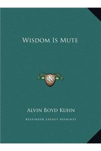 Wisdom Is Mute