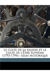 Le Culte de La Raison Et Le Culte de L'Etre Supreme (1793-1794): Essai Historique