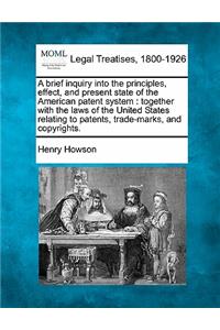 Brief Inquiry Into the Principles, Effect, and Present State of the American Patent System