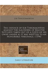 The Defence of Iob Throkmorton Against the Slaunders of Maister Sutcliffe Taken Out of a Copye of His Owne Hande as It Was Written to an Honorable Personage. (1594)