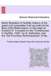 Kett's Rebellion in Norfolk; History of the Great Civil Commotion That Occurred at the Time of the Reformation, in the Reign of Edward VI. Founded on the Commoyson in Norfolk, 1549, by N. Sotherton; And the de Furoribus Norfolciensium of Ne...