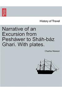 Narrative of an Excursion from Pesh�wer to Sh�h-B�z Ghari. with Plates.