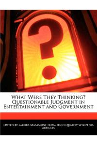 What Were They Thinking? Questionable Judgment in Entertainment and Government