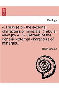 A Treatise on the external characters of minerals. (Tabular view [by A. G. Werner] of the generic external characters of minerals.)