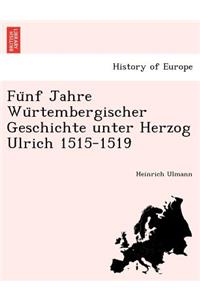 Fu Nf Jahre Wu Rtembergischer Geschichte Unter Herzog Ulrich 1515-1519