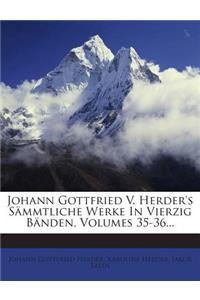 Johann Gottfried V. Herder's Sammtliche Werke in Vierzig Banden, Volumes 35-36...