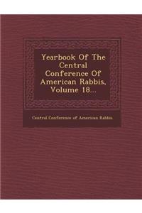 Yearbook of the Central Conference of American Rabbis, Volume 18...