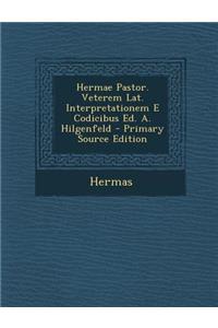 Hermae Pastor. Veterem Lat. Interpretationem E Codicibus Ed. A. Hilgenfeld