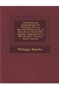 Considerations Geographiques Et Physiques Sur Les Nouvelles Decouvertes Au Nord de La Grande Mer Appellee Vulgairement La Mer Du Sud - Primary Source