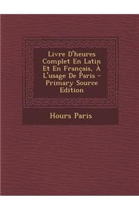 Livre D'Heures Complet En Latin Et En Francais, A L'Usage de Paris