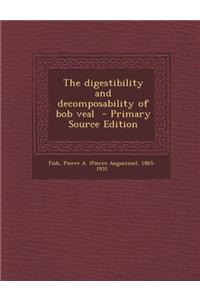 The Digestibility and Decomposability of Bob Veal
