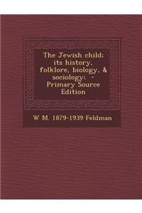 The Jewish Child; Its History, Folklore, Biology, & Sociology;