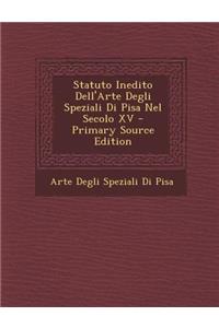 Statuto Inedito Dell'arte Degli Speziali Di Pisa Nel Secolo XV