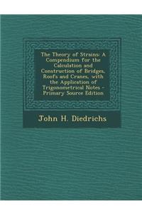 The Theory of Strains: A Compendium for the Calculation and Construction of Bridges, Roofs and Cranes, with the Application of Trigonometrical Notes