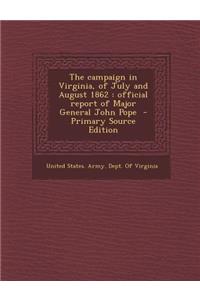 The Campaign in Virginia, of July and August 1862: Official Report of Major General John Pope: Official Report of Major General John Pope