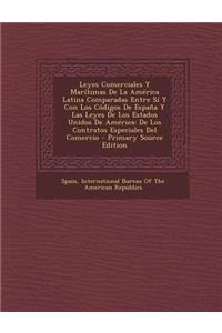 Leyes Comerciales y Maritimas de La America Latina Comparadas Entre Si y Con Los Codigos de Espana y Las Leyes de Los Estados Unidos de America: de Lo