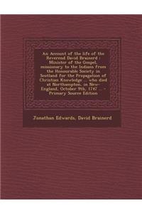 An Account of the Life of the Reverend David Brainerd: Minister of the Gospel, Missionary to the Indians from the Honourable Society in Scotland for