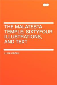 The Malatesta Temple; Sixtyfour Illustrations, and Text