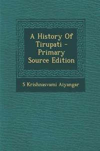 A History of Tirupati - Primary Source Edition