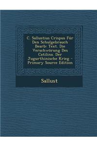 C. Sallustius Crispus Fur Den Schulgebrauch Bearb: Text. Die Verschworung Des Catilina. Der Jugurthinische Krieg