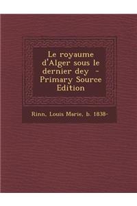 Le Royaume D'Alger Sous Le Dernier Dey
