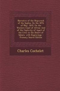 Narrative of the Shipwreck of the Sophia, on the 30th of May, 1819, on the Western Coast of Africa: And of the Captivity of Apart of the Crew in the Desert of Sahara. with Engravings