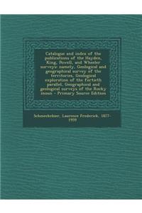 Catalogue and Index of the Publications of the Hayden, King, Powell, and Wheeler Surveys: Namely, Geological and Geographical Survey of the Territorie