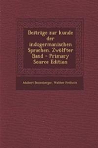 Beitrage Zur Kunde Der Indogermanischen Sprachen. Zwolfter Band - Primary Source Edition