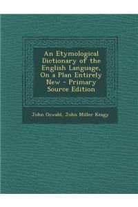 An Etymological Dictionary of the English Language, on a Plan Entirely New