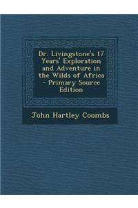 Dr. Livingstone's 17 Years' Exploration and Adventure in the Wilds of Africa