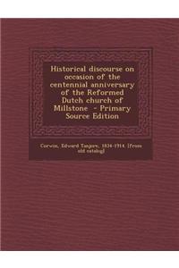Historical Discourse on Occasion of the Centennial Anniversary of the Reformed Dutch Church of Millstone - Primary Source Edition
