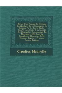 Notes D'Un Voyage En Afrique Occidentale: de La Casamance En Guinees Par Le Fouta Diallo: Conference Faite a la Societe de Geographie Commerciale En Novembre 1893 Sous La Presidence D'Honneur de M. Etienne, Depute - Primary Source Edition